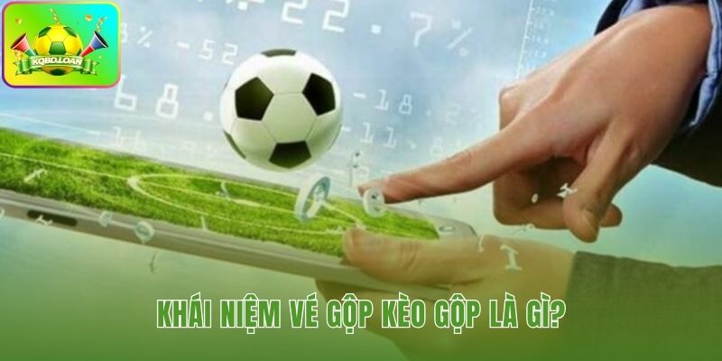 Vé gộp kết hợp nhiều lựa chọn để nhân dồn hệ số thưởng